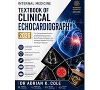 INTERNAL MEDICINE: TEXTBOOK OF CLINICAL ECHOCARDIOGRAPHY 2026: The Comprehensive Guide to AI-Enhanced Diagnostics, Board Review Excellence, and Advanced Bedside POCUS for the Modern Physician
