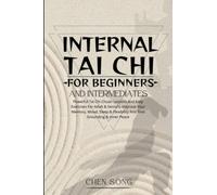 Internal Tai Chi For Beginners And Intermediates: Powerful Tai Chi Chuan Lessons And Easy Exercises For Adult & Seniors, Improve Your Memory, Mood, Sleep & Flexibility And Find Grounding & Inner Peace