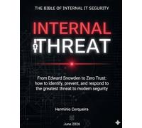 INTERNAL THREAT - The Computer Security Bible of the Interior: From Edward Snowden to Zero Trust: How to identify, prevent, and respond to the ... (HERMINIO CERQUEIRA - MY BOOKS & eBOOKS)