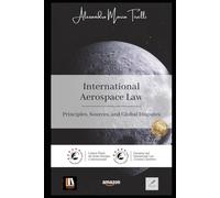 International Aerospace Law: Principles, Sources, and Global Disputes