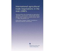International agricultural trade negotiations in the mid-1980's: Hearing before the Committee on Agriculture, Nutrition, and Forestry, United States ... second session, April 2, 1986, Sacramento, CA