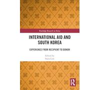 International Aid and South Korea: Experience from Recipient to Donor (Routledge Research on Korea)