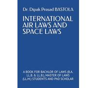 INTERNATIONAL AIR LAWS AND SPACE LAWS: A BOOK FOR BACHLOR OF LAWS (B.A. LL.B. & LL.B.), MASTER OF LAWS (LL.M.) STUDENTS AND PhD SCHOLAR