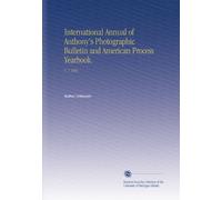 International Annual of Anthony's Photographic Bulletin and American Process Yearbook.: V. 7 1895