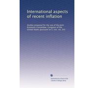 International aspects of recent inflation: Studies prepared for the use of the Joint Economic Committee, Congress of the United States (pursuant to S. con. res. 93)