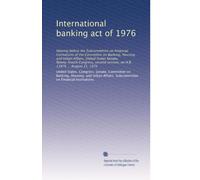 International banking act of 1976: Hearing before the Subcommittee on Financial Institutions of the Committee on Banking, Housing and Urban Affairs, ... session, on H.R. 13876 ... August 31, 1976