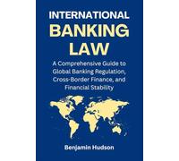 International Banking Law: A Comprehensive Guide to Global Banking Regulation, Cross-Border Finance, and Financial Stability