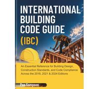 International Building Code Guide (IBC): An Essential Reference for Building Design, Construction Standards, and Code Compliance Across the 2018, 2021 & 2024 Editions