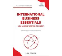 International Business Essentials You Always Wanted to Know: A Beginner's Guide to Global Strategies, Market Entry, Cultural Intelligence & World Trade (Self-Learning Management Series)