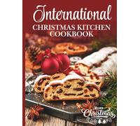 International Christmas Kitchen Cookbook: Festive Recipes From Around the World to Bring Global Holiday Magic to Your Table (Holiday Hearth Kitchen Series)