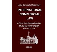International Commercial Law: A Short but Comprehensive Study Guide for English Common Law (Legal Concepts Made Easy)