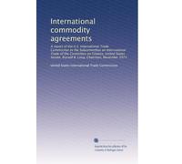 International commodity agreements: A report of the U.S. International Trade Commission to the Subcommittee on International Trade of the Committee on ... Russell B. Long, Chairman, November 1975