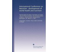 International Conference on Nutrition : development of world health and nutrition: Hearing before the Select Committee on Hunger, House of ... held in Washington, DC, March 11, 1992