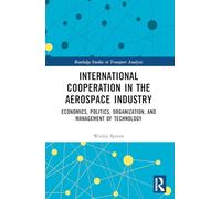 International Cooperation in the Aerospace Industry: Economics, Politics, Organization, and Management of Technology (Routledge Studies in Transport Analysis)