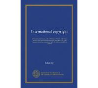 International copyright: Memorials of John Jay and of William C. Bryant and others, in favor of an international copyright law. March 22, 1848, ... April 29, 1848, ordered to be printed