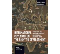 International Covenant on the Right to Development: Implications for Developing Countries and the Global Balance of Power (Studies in Critical Social Sciences)