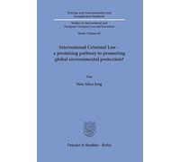 International Criminal Law - a promising pathway to promoting global environmental protection?: 60 (Beiträge zum Internationalen und Europäischen ... and European Criminal Law and Procedure, 60)