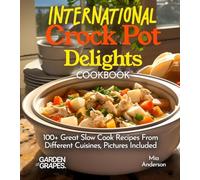 International Crock Pot Delights Cookbook: Expand your Taste Bud with 100+ Great Slow Cook Recipes From Different Cuisines like, Japanese Teriyaki, Pictures Included (Slow Cook Collections)
