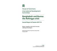 International Development Committee 2nd Report. Bangladesh and Burma: the Rohingya crisis Volume 1. Report (House of Commons Paper) HC 504
