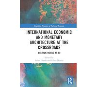 International Economic and Monetary Architecture at the Crossroads: Bretton Woods at 80 (Routledge Frontiers of Political Economy)