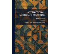 International Economic Relations: A Treatise on World Economy and World Politics
