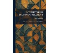 International Economic Relations: A Treatise on World Economy and World Politics