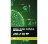 International Economics: Markets, Trade, and Globalization: Global Guides #37