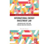 International Energy Investment Law: Balancing Host State and Foreign Investor Interests (Routledge Research in Energy Law and Regulation)