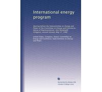International energy program: Hearing before the Subcommittee on Energy and Power of the Committee on Energy and Commerce, House of Representatives, ... second session, May 17, 1988: Volume 1