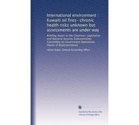 International environment : Kuwaiti oil fires- chronic health risks unknown but assessments are under way: Briefing report to the Chairman, ... Operations, House of Representatives