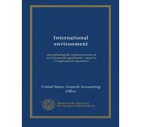 International environment: strengthening the implementation of environmental agreements : report to Congressional requestors