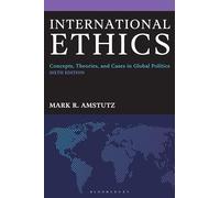 International Ethics: Concepts, Theories, and Cases in Global Politics