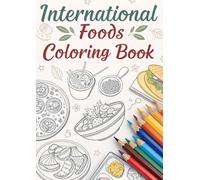 International Foods Coloring Book for Kids: Delicious Dishes, Snacks & Meals from Around the World Coloring Pages for Children Ages 3-12
