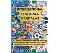 International Football Mandalas: A Creative Football Coloring Book Featuring Country Flags, Matchday Art, and Sports Mandalas for Fans and Teens (10+ ages)