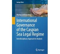 International Governance of the Caspian Sea Legal Regime: Interdisciplinary Approach to Analysis (Springer Water)