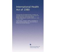 International Health Act of 1980: Hearing before the Subcommittee on Health and Scientific Research of the Committee on Labor and Human Resources, ... second session, on S. 1424 ... July 2, 1980