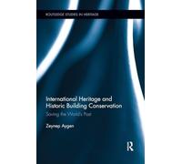 International Heritage and Historic Building Conservation: Saving the World's Past (Routledge Studies in Heritage)