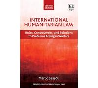 International Humanitarian Law: Rules, Controversies, and Solutions to Problems Arising in Warfare: Second Edition (Principles of International Law series)