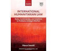 International Humanitarian Law: Rules, Controversies, and Solutions to Problems Arising in Warfare: Second Edition (Principles of International Law series)