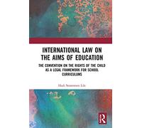 International Law on the Aims of Education: The Convention on the Rights of the Child as a Legal Framework for School Curriculums