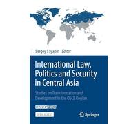 International Law, Politics and Security in Central Asia: Studies on Transformation and Development in the OSCE Region