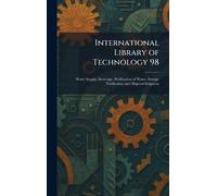 International Library of Technology 98: Water Supply, Sewerage, Purification of Water, Sewage Purification and Disposal Irrigation