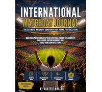 INTERNATIONAL MATCHDAY JOURNAL - THE ULTIMATE MATCHDAY COMPANION FOR YOUNG FOOTBALL FANS: Make your predictions, Step into Every Role, Design Kits, ... memories and Build Your country’s story.