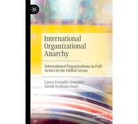 International Organizational Anarchy: International Organizations as Full Actors in the Global Arena