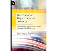 International Organizational Anarchy: International Organizations as Full Actors in the Global Arena