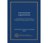 International organizations: U.S. participation in the United Nations Development Program : report to the Chairman, Committee on Foreign Relations, U.S. Senate