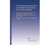 International perspective on health care learning from other nations: Hearing before the Select Committee on Aging, House of Representatives, Ninety-eighth Congress, second session, May 1, 1984