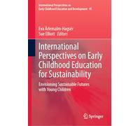 International Perspectives on Early Childhood Education for Sustainability: Envisioning Sustainable Futures with Young Children: 45 (International ... Childhood Education and Development, 45)