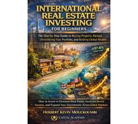 International Real Estate Investing for Beginners: The Step-by-Step Guide to Buying Property Abroad, Diversifying Your Portfolio, and Building Global ... Flow, Portfolio Growth & Financial Freedom)