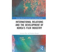 International Relations and the Development of Korea’s Film Industry (Routledge Research in the Creative and Cultural Industries)